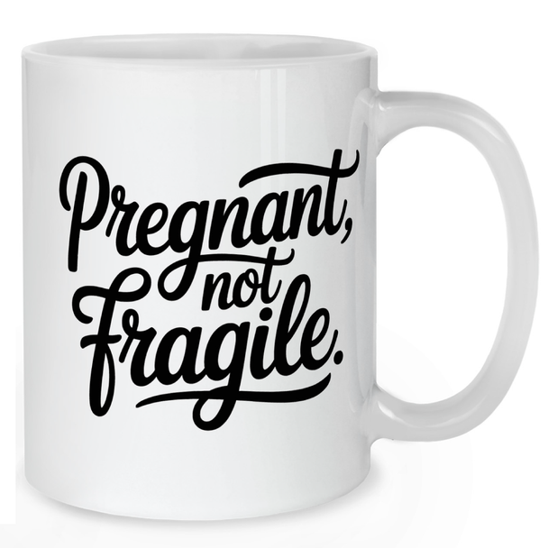 Pregnant, Not Fragile Empowerment Mug - Mother Mug