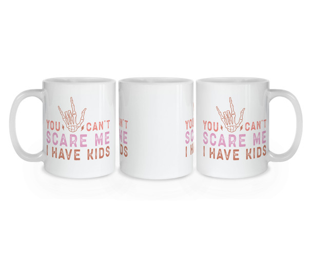 You Can't Scare Me I Have Kids Mug - Mother Mug