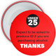 Red Challenge 25 Badge - Under 25? Expect to show ID - Retail Badges