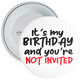 It's My Birthday And You're Not Invited Rude Birthday Badge