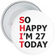 So Happy I'm 27 Today (SHIT) 27th Rude Birthday Badge - Age 27 Badge - Boy / Girl