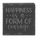 Happiness is a Form of Courage Slate Coaster