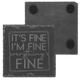 It’s Fine I’m Fine Everything’s Fine Slate Coaster