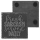 Fresh Sarcasm Served Daily Slate Coaster Fresh Sarcasm Served Daily Slate Coaster