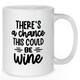 There's A Chance This Could Be Wine Mug