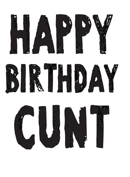 Happy Birthday Cunt!
