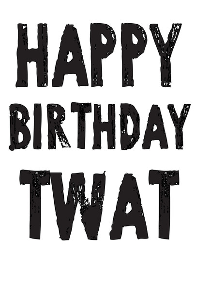 Happy Birthday Twat!