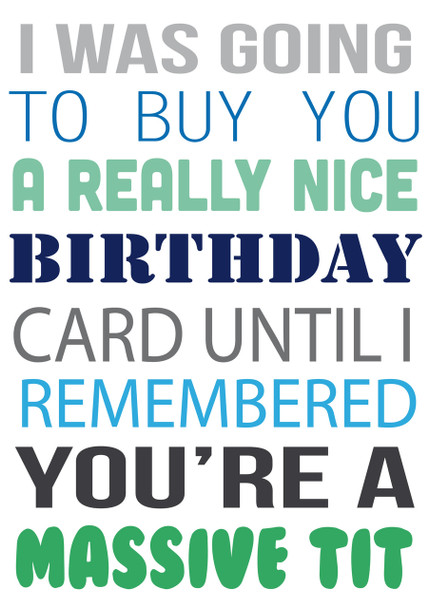 I Was Going To Buy.... But You're A Massive Tit Personalised Birthday Card