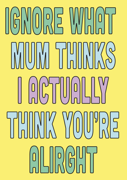 Ignore What Mum Thinks I Actually Think You're Alright Personalised Birthday Card