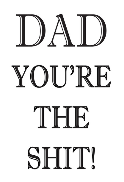 Dad You Are The Shit!