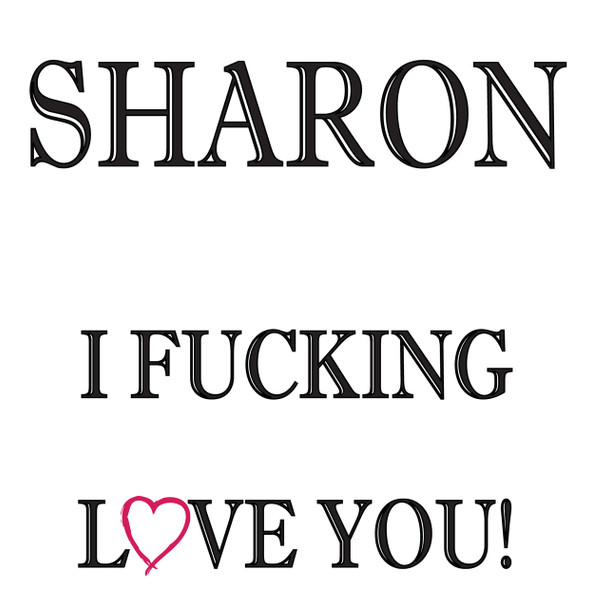 Sharon I Fucking Love You!