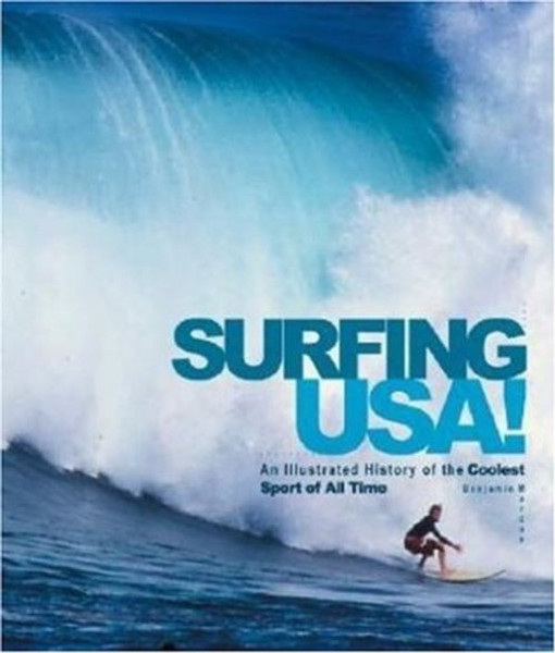 Surfing USA!: An Illustrated History of the Coolest Sport of All Time Ben Marcus