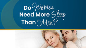 ​Do Women Need More Sleep Than Men?