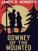 Downey of the Mounted, by James B.Hendryx  (epub/Kindle/pdf)