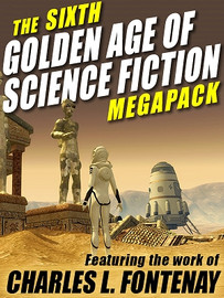 The 6th Golden Age of Science Fiction MEGAPACK®: Charles L. Fontenay