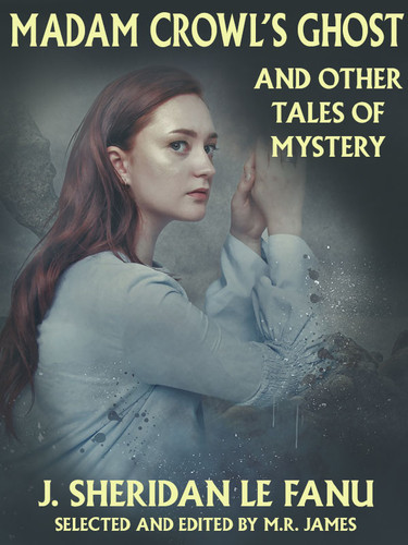 Madam Crowl's Ghost and Other Tales of Mystery, by J. Sheridan Le Fanu (epub/Kindle/pdf)