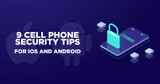 Cell Phone Security: 9 Tips to Master Your Data