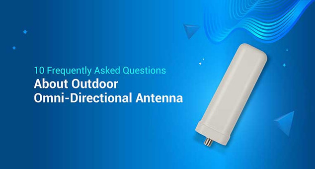 10 Frequently Asked Questions About Outdoor Omni-Directional Antennas 10 Frequently Asked Questions About Outdoor Omni-Directional Antennas
