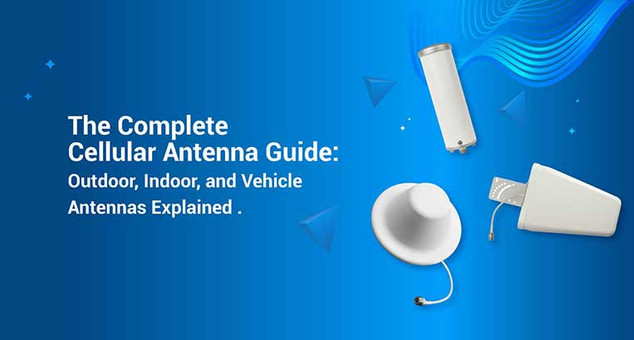The Complete Cellular Antenna Guide: Outdoor, Indoor, and Vehicle Antennas Explained The Complete Cellular Antenna Guide: Outdoor, Indoor, and Vehicle Antennas Explained
