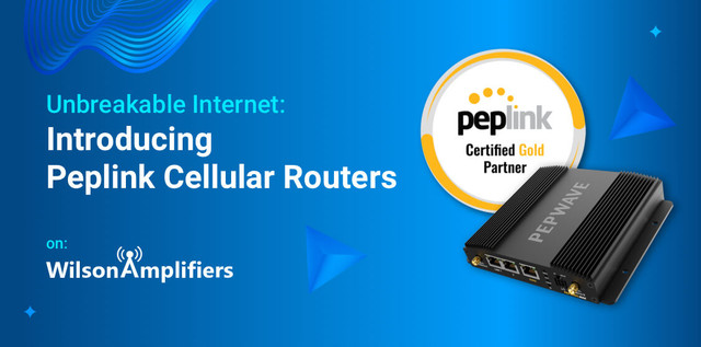 Unbreakable Internet: Introducing Peplink Cellular Routers on Wilson Amplifiers Unbreakable Internet: Introducing Peplink Cellular Routers on Wilson Amplifiers