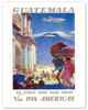 Guatemala via Pan Am - Is Only One Day Away - Poster by Paul George Lawler