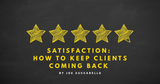 Satisfaction: How to Keep Clients Coming Back