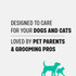 Light gray graphic with text: ‘Designed to care for your dogs and cats’ and ‘Loved by pet parents and grooming pros,’ with a dog and cat icon at the bottom