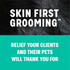 Close-up of a dog's coat with text: 'Skin First Grooming.' Teal section below reads: 'Relief your clients and their pets will thank you for.'
