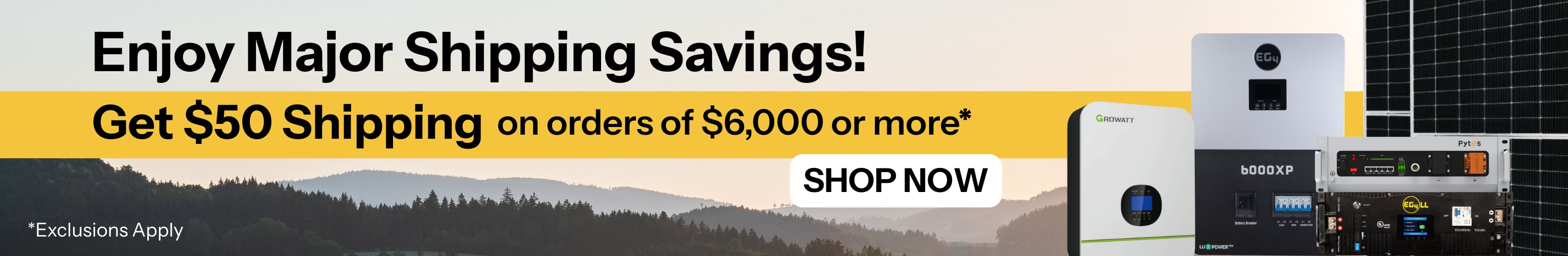 $50 shipping on orders of $6,000 or more! Image of EG4, Growatt, and Pytes solar products on hill. Shop Now!