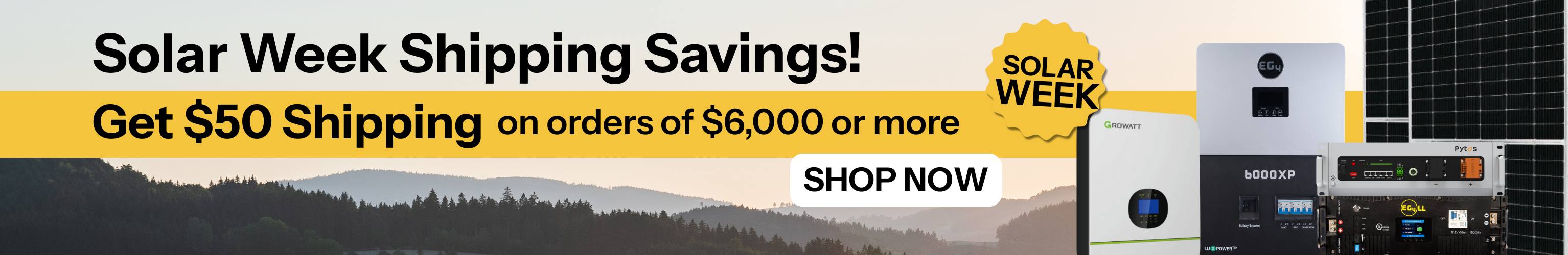 $50 shipping on orders of $6,000 or more! Image of EG4, Growatt, and Pytes solar products on hill. Shop Now!
