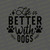 life is better with dogs
