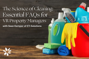 The Science of Cleaning: Essential FAQs for Vacation Rental Property Managers by Sean Kemper, ETI Solutions