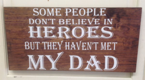 Some people don't believe in heroes but they haven't met my dad wooden sign Some people don't believe in heroes but they haven't met my dad wooden sign