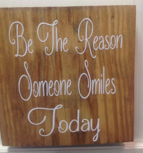 Be the reason someone smiles today sign Be the reason someone smiles today sign