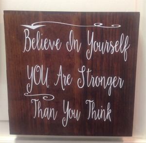 Believe in Yourself YOU are stronger than you think Believe in Yourself YOU are stronger than you think