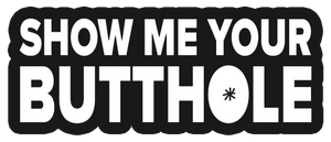 Show Me Your Butthole - Die Cut Show Me Your Butthole - Die Cut