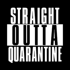 Straight Outta Quarantine Straight Outta Quarantine