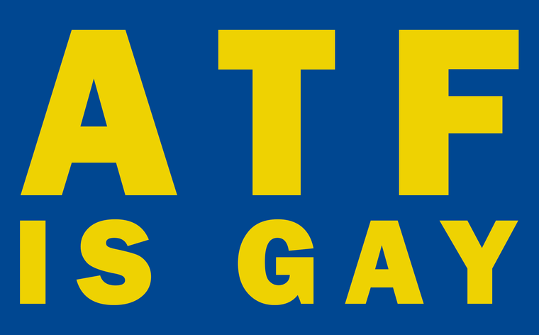 ATF IS GAY