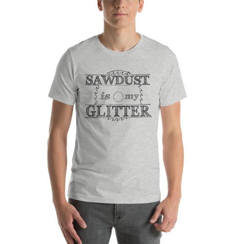 "Sawdust is my Glitter" Premium Unisex T-Shirt (Black Print on Light Fabric)