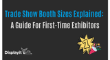 Trade Show Booth Sizes Explained: A Guide For First-Time Exhibitors