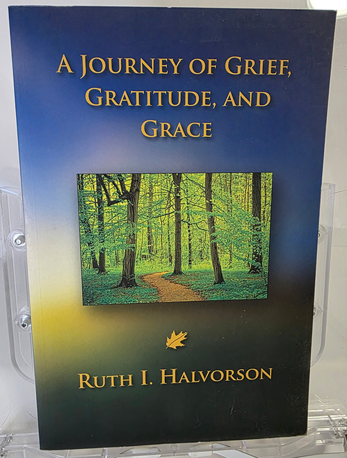A Journey of Grief, Gratitude, and Grace by Ruth I. Halvorson, published by Kirk House Minneapolis in 2013