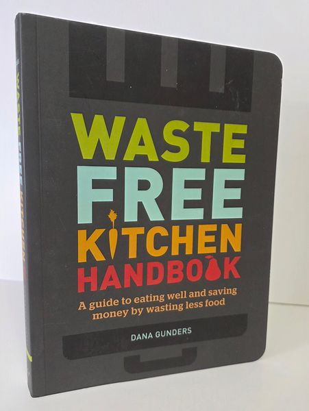 Waste-Free Kitchen Handbook A Guide to Eating Well and Saving Money By Wasting Less Food