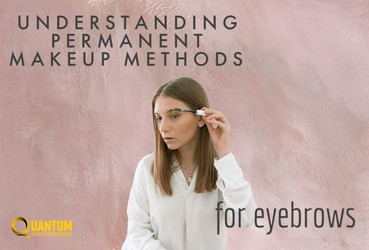 UNDERSTANDING PERMANENT MAKEUP METHODS FOR EYEBROWS