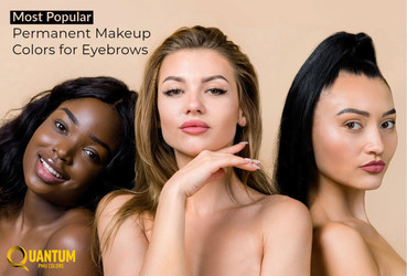 The Top 4 Most Popular Permanent Makeup Pigment Colors for Eyebrows in 2023
