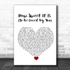 Marvin Gaye How Sweet It Is (To Be Loved By You) White Heart Song Lyric Quote Music Print