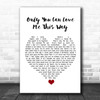 Keith Urban Only You Can Love Me This Way White Heart Song Lyric Quote Music Print