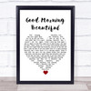 Steve Holy Good Morning Beautiful White Heart Song Lyric Quote Music Print