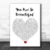 Joe Cocker You Are So Beautiful White Heart Song Lyric Quote Music Print