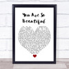 Joe Cocker You Are So Beautiful White Heart Song Lyric Quote Music Print