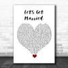 Jagged Edge Let's Get Married White Heart Song Lyric Quote Music Print